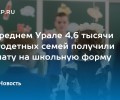 В Свердловской области многодетным семьям предоставляется финансовая помощь на приобретение школьной формы
